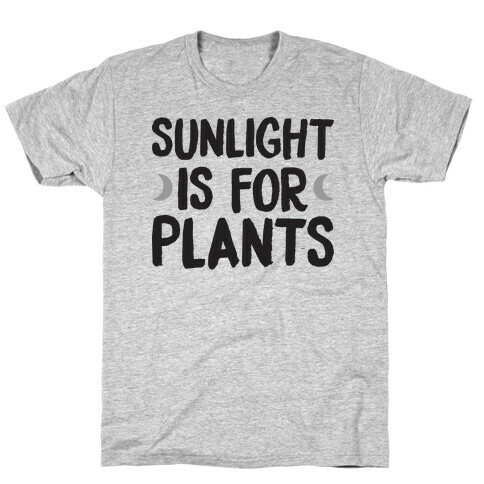 Sunlight Is For Plants T-Shirt