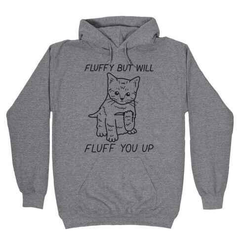 Fluffy But Will Fluff You Up Kitten Hooded Sweatshirt