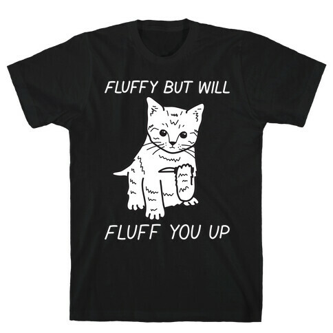 Fluffy But Will Fluff You Up Kitten T-Shirt