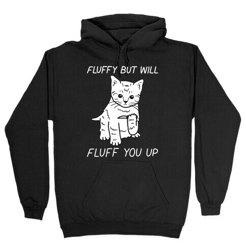Fluffy But Will Fluff You Up Kitten Hooded Sweatshirt