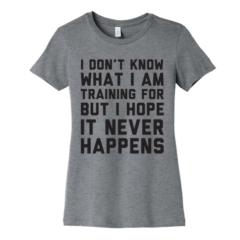 I Don't Know What I'm Training For Womens T-Shirt