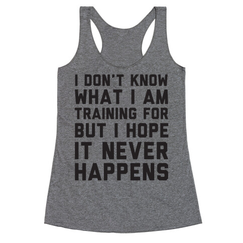 I Don't Know What I'm Training For Racerback Tank Top