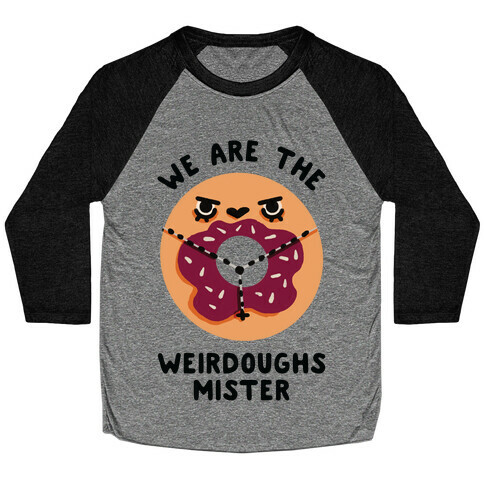 We are the Weirdoughs Mister Baseball Tee