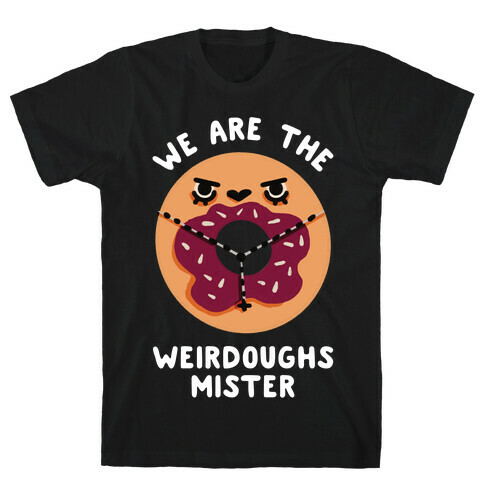 We are the Weirdoughs Mister T-Shirt