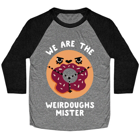 We are the Weirdoughs Mister Baseball Tee