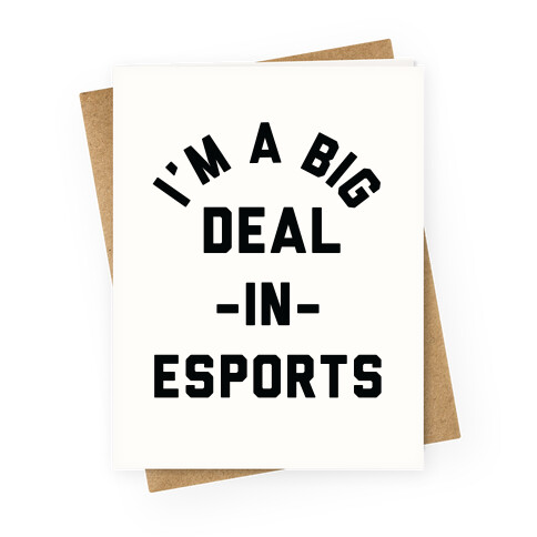 I'm a Big Deal in Esports Greeting Card