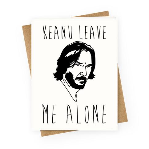 Keanu Leave Me Alone  Greeting Card