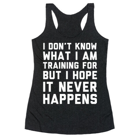 I Don't Know What I'm Training For Racerback Tank Top