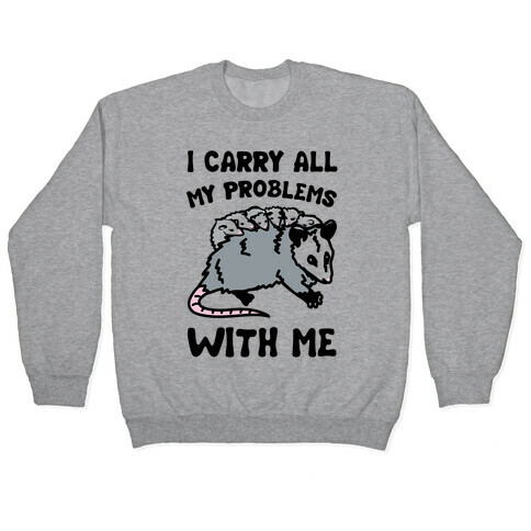 I Carry All My Problems With Me Possum Parody Pullover