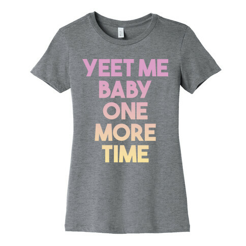 Yeet Me Baby One More Time Womens T-Shirt