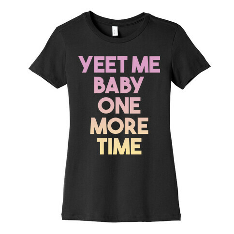 Yeet Me Baby One More Time Womens T-Shirt