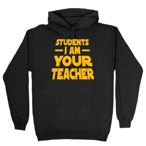 Students, I Am your Teacher Hooded Sweatshirt