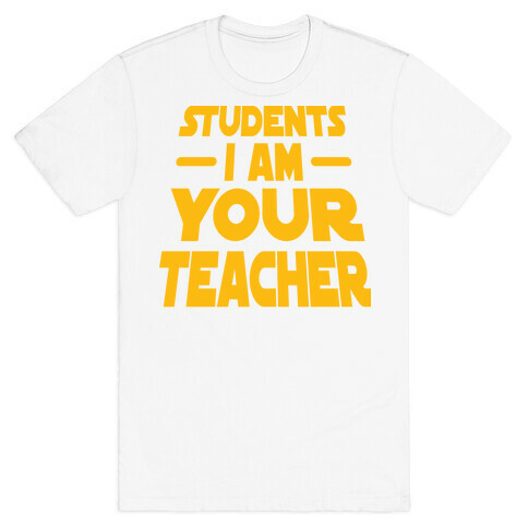 Students, I Am your Teacher T-Shirt