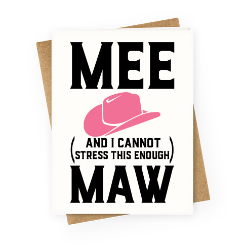 Mee and I Cannot Stress This Enough Maw Greeting Card