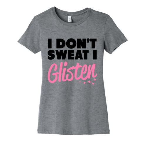 I Don't Sweat I Glisten Womens T-Shirt