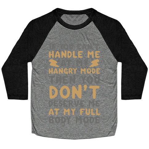 If You Can't Handle Me at My Hangry Mode, Then You Don't Deserve Me at My Full Body Mode  Baseball Tee