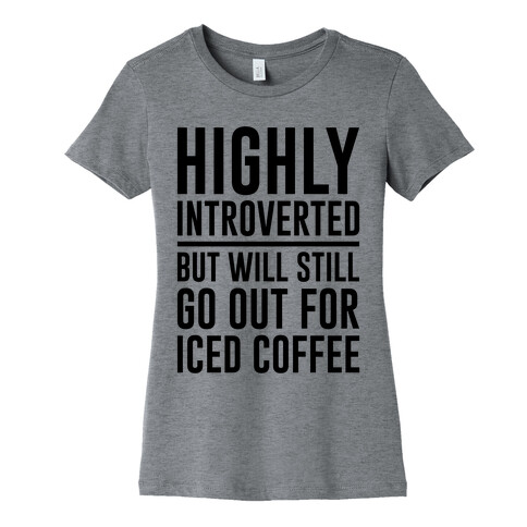 Highly Introverted But Will Still Go Out For Iced Coffee  Womens T-Shirt