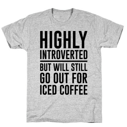 Highly Introverted But Will Still Go Out For Iced Coffee  T-Shirt