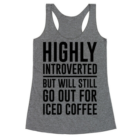 Highly Introverted But Will Still Go Out For Iced Coffee  Racerback Tank Top