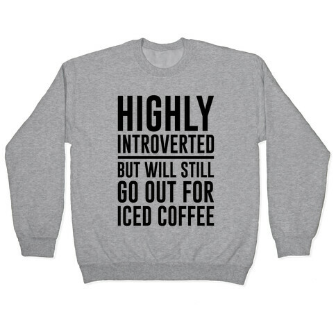 Highly Introverted But Will Still Go Out For Iced Coffee  Pullover