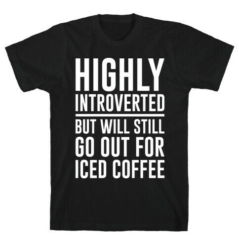 Highly Introverted But Will Still Go Out For Iced Coffee White Print T-Shirt