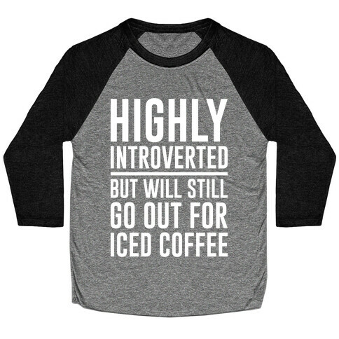 Highly Introverted But Will Still Go Out For Iced Coffee White Print Baseball Tee