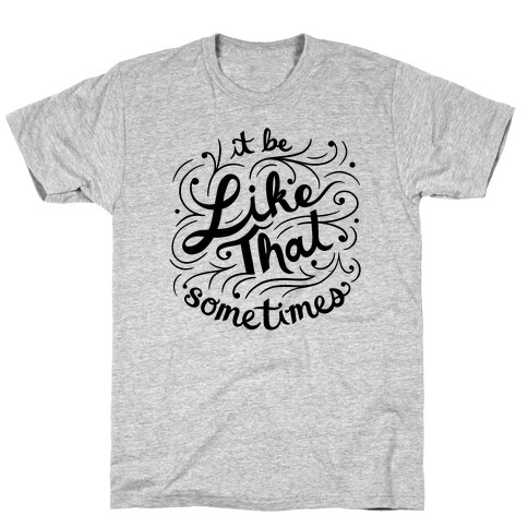 It Be Like That Sometimes Script T-Shirt