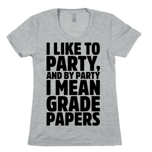 I Like To Party and By Party I Mean Grade Papers  Womens T-Shirt