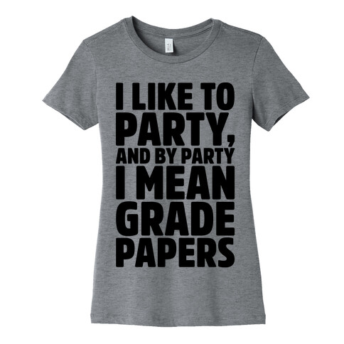 I Like To Party and By Party I Mean Grade Papers  Womens T-Shirt