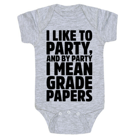 I Like To Party and By Party I Mean Grade Papers  Baby One-Piece