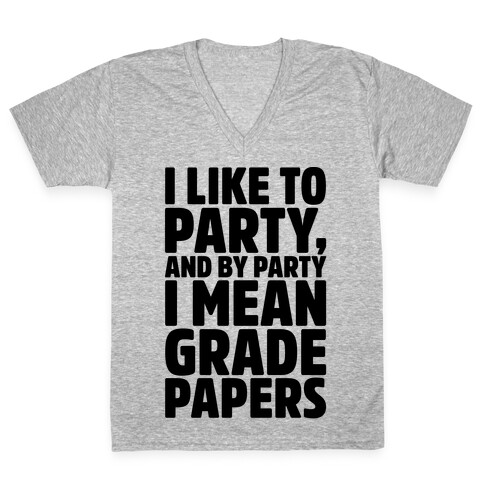I Like To Party and By Party I Mean Grade Papers  V-Neck Tee Shirt