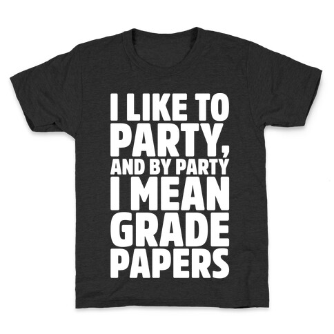 I Like To Party and By Party I Mean Grade Papers White Print Kids T-Shirt