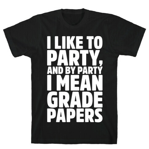 I Like To Party and By Party I Mean Grade Papers White Print T-Shirt