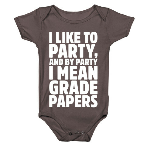 I Like To Party and By Party I Mean Grade Papers White Print Baby One-Piece