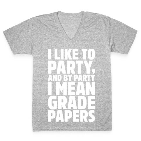 I Like To Party and By Party I Mean Grade Papers White Print V-Neck Tee Shirt