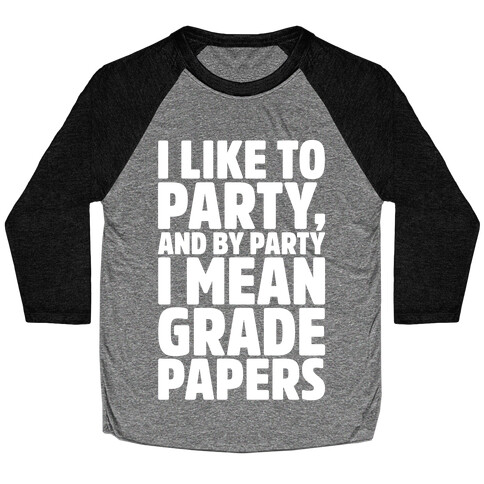 I Like To Party and By Party I Mean Grade Papers White Print Baseball Tee