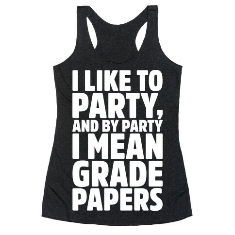 I Like To Party and By Party I Mean Grade Papers White Print Racerback Tank Top