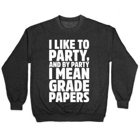 I Like To Party and By Party I Mean Grade Papers White Print Pullover
