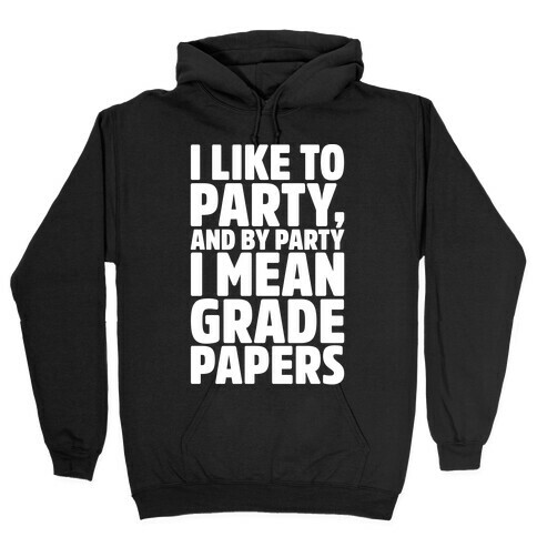 I Like To Party and By Party I Mean Grade Papers White Print Hooded Sweatshirt