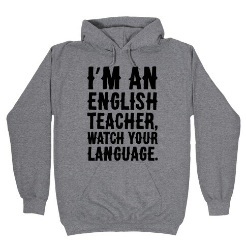 I'm An English Teacher Watch Your Language Hooded Sweatshirt