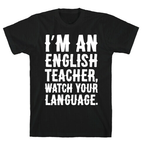 I'm An English Teacher Watch Your Language White Print T-Shirt