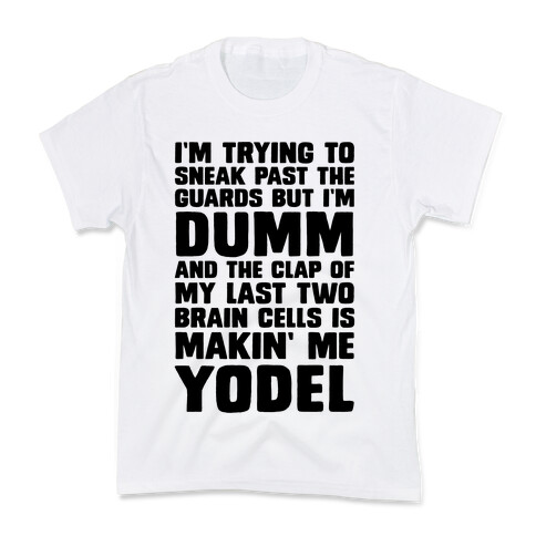 I'm Trying To Sneak Past The Guards But I'm DUMM And The Clap Of My Last Two Brain Cells Is Makin' Me YODEL Kids T-Shirt