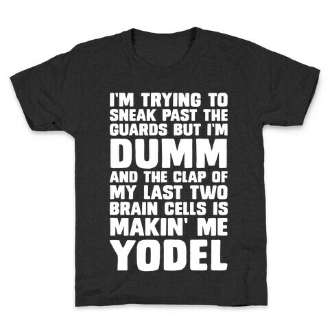 I'm Trying To Sneak Past The Guards But I'm DUMM And The Clap Of My Last Two Brain Cells Is Makin' Me YODEL Kids T-Shirt