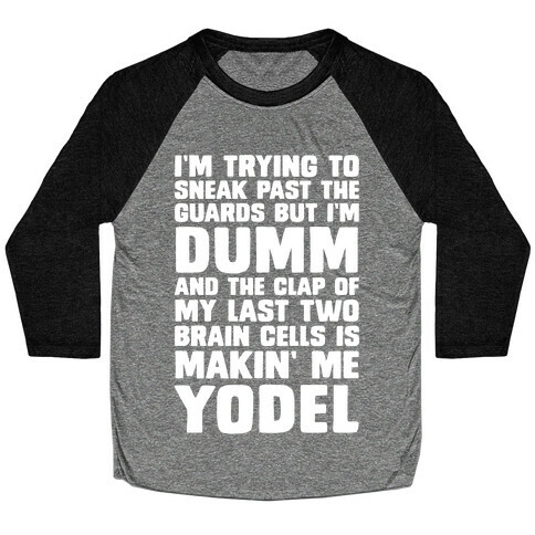 I'm Trying To Sneak Past The Guards But I'm DUMM And The Clap Of My Last Two Brain Cells Is Makin' Me YODEL Baseball Tee