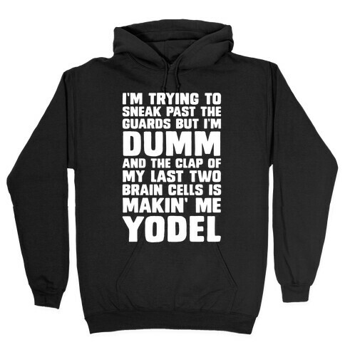 I'm Trying To Sneak Past The Guards But I'm DUMM And The Clap Of My Last Two Brain Cells Is Makin' Me YODEL Hooded Sweatshirt