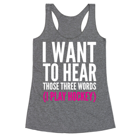I Want To Hear Those Three Words Racerback Tank Top