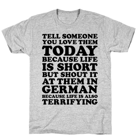 Tell Someone You Love Them Today Because Life Is Short T-Shirt