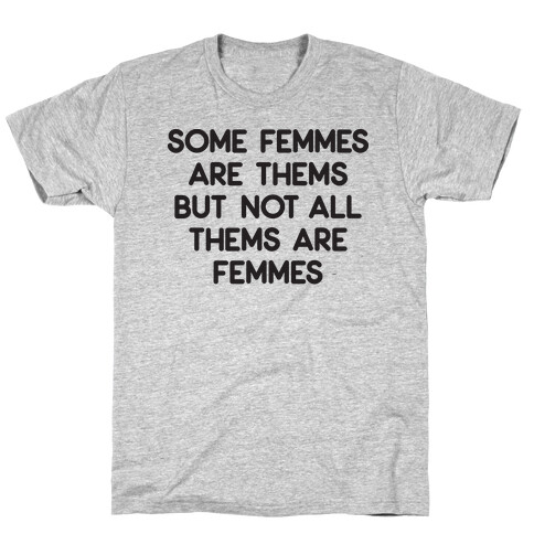 Some Femmes Are Thems But Not All Thems Are Femmes T-Shirt