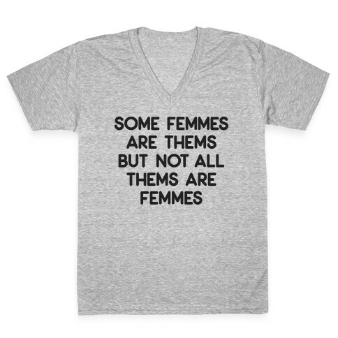 Some Femmes Are Thems But Not All Thems Are Femmes V-Neck Tee Shirt