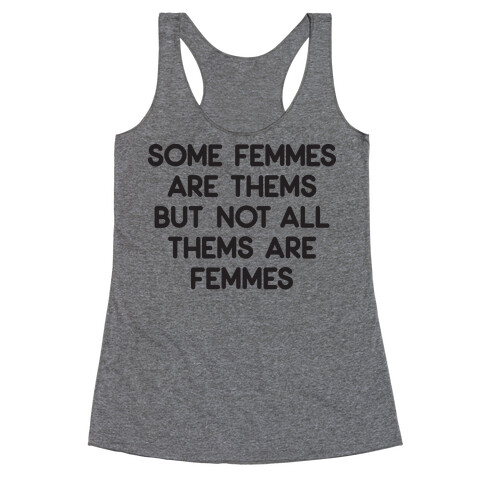 Some Femmes Are Thems But Not All Thems Are Femmes Racerback Tank Top